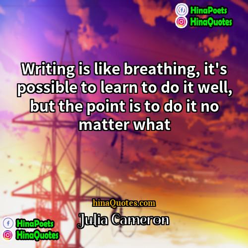 Julia Cameron Quotes | Writing is like breathing, it's possible to